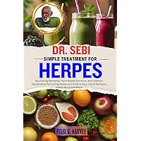 DR. SEBI SIMPLE TREATMENT FOR HERPES: Nourishing Remedies, Plant-Based Solutions, and Lifestyle Adjustments for Curing Herpes and Embracing a Life of Renewed ... (Dr. Sebi Healing Books for All Diseases) DR. SEBI SIMPLE TREATMENT FOR HERPES: Nourishing Remedies, Plant-Based Solutions, and Lifestyle Adjustments for Curing Herpes and Embracing a Life of Renewed ... (Dr. Sebi Healing Books for All Diseases) Kindle Paperback
