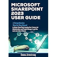 Microsoft SharePoint 2023 User Guide: A Comprehensive Step-by-Step Manual to Master SharePoint Amazing New Features for Administrators and Project Manager to get the most out of the Software Microsoft SharePoint 2023 User Guide: A Comprehensive Step-by-Step Manual to Master SharePoint Amazing New Features for Administrators and Project Manager to get the most out of the Software Kindle Hardcover Paperback