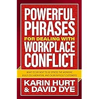Powerful Phrases for Dealing with Workplace Conflict: What to Say Next to De-stress the Workday, Build Collaboration, and Calm Difficult Customers