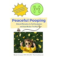Peaceful Pooping: Natural Alternatives to End Constipation and Have Miralax-Free Kids