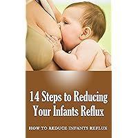 14 Steps to Reducing Your Infants Reflux: How to Reduce Infants Reflux