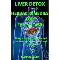 LIVER DETOX: HERBAL REMEDIES FOR FATTY LIVER: How to cleanse the liver and combat liver disease through herbs LIVER DETOX: HERBAL REMEDIES FOR FATTY LIVER: How to cleanse the liver and combat liver disease through herbs Kindle Paperback