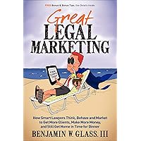 Great Legal Marketing: How Smart Lawyers Think, Behave and Market to Get More Clients, Make More Money, and Still Get Home in Time for Dinner Great Legal Marketing: How Smart Lawyers Think, Behave and Market to Get More Clients, Make More Money, and Still Get Home in Time for Dinner Kindle Paperback