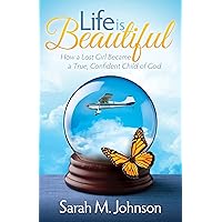 Life is Beautiful: How a Lost Girl Became a True, Confident Child of God (Morgan James Faith) Life is Beautiful: How a Lost Girl Became a True, Confident Child of God (Morgan James Faith) Paperback Kindle Hardcover