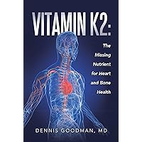 Vitamin K2: The Missing Nutrient for Heart and Bone Health Vitamin K2: The Missing Nutrient for Heart and Bone Health Kindle Paperback