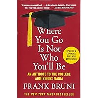 Where You Go Is Not Who You'll Be: An Antidote to the College Admissions Mania Where You Go Is Not Who You'll Be: An Antidote to the College Admissions Mania Paperback Audible Audiobook Kindle Hardcover Audio CD Spiral-bound