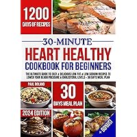 30-Minute Heart Healthy Cookbook For Beginners: 1200 days of Quick, Easy & Delicious Low-fat and Low Sodium Recipes to Lower Your Blood Pressure and Cholesterol Levels. Includes 30 Days Meal Plan 30-Minute Heart Healthy Cookbook For Beginners: 1200 days of Quick, Easy & Delicious Low-fat and Low Sodium Recipes to Lower Your Blood Pressure and Cholesterol Levels. Includes 30 Days Meal Plan Kindle Paperback