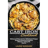 Cast Iron Cookbook: Delicious and Easy Cast Iron Skillet Dessert Recipes (Recipes to Experience the Delicious Difference - Cooking With Cast Iron)