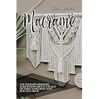 Macramé: The Step-by-Step Guide for Beginners With a Language That Even a 5-Year-Old Kid Can Understand. Macramé: The Step-by-Step Guide for Beginners With a Language That Even a 5-Year-Old Kid Can Understand. Kindle Paperback