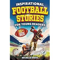 Inspirational Football Stories for Young Readers : 12 Extraordinary Tales of Football Legends and Astonishing Plays to Inspire Kids to Greatness + 100+ ... Facts (Sports Books for Kids Book 1)