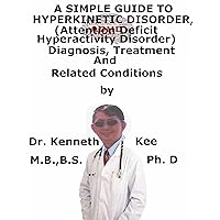 A Simple Guide To HyperKinetic Disease (Attention Deficit Hyperactive Disease) Diagnosis, Treatment And Related Conditions (A Simple Guide to Medical Conditions Book 52) A Simple Guide To HyperKinetic Disease (Attention Deficit Hyperactive Disease) Diagnosis, Treatment And Related Conditions (A Simple Guide to Medical Conditions Book 52) Kindle