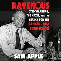 Ravenous: Otto Warburg, the Nazis, and the Search for the Cancer-Diet Connection Ravenous: Otto Warburg, the Nazis, and the Search for the Cancer-Diet Connection Audible Audiobook Hardcover Kindle Paperback