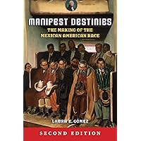 Manifest Destinies, Second Edition: The Making of the Mexican American Race Manifest Destinies, Second Edition: The Making of the Mexican American Race Paperback Kindle Hardcover