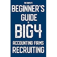 The Complete Beginner's Guide to Big 4 Accounting Firms Recruiting The Complete Beginner's Guide to Big 4 Accounting Firms Recruiting Kindle