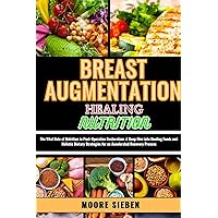 BREAST AUGMENTATION HEALING NUTRITION : The Vital Role of Nutrition in Post-Operative Restoration: A Deep Dive into Healing Foods and Holistic Dietary Strategies for an Accelerated Recovery Process BREAST AUGMENTATION HEALING NUTRITION : The Vital Role of Nutrition in Post-Operative Restoration: A Deep Dive into Healing Foods and Holistic Dietary Strategies for an Accelerated Recovery Process Kindle Paperback