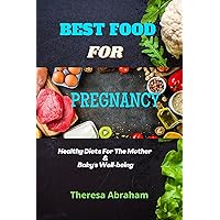 BEST FOOD FOR PREGNANCY: Healthy Diets For The Mother & Baby's Well-being BEST FOOD FOR PREGNANCY: Healthy Diets For The Mother & Baby's Well-being Kindle Paperback