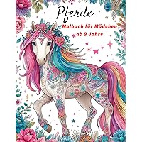 Pferde Malbuch ab 9 Jahre für Mädchen: Wundervolles Malbuch für Mädchen, und Pferdeliebhaber, Pferde, Malbuch für Mädchen, ab 9 Jahre (German Edition)