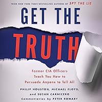 Get the Truth: Former CIA Officers Teach You How to Persuade Anyone to Tell All Get the Truth: Former CIA Officers Teach You How to Persuade Anyone to Tell All Audible Audiobook Paperback Kindle Hardcover Audio CD