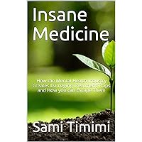 Insane Medicine: How the Mental Health Industry Creates Damaging Treatment Traps and How you can Escape Them Insane Medicine: How the Mental Health Industry Creates Damaging Treatment Traps and How you can Escape Them Kindle Paperback