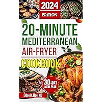 20-Minute Mediterranean Air Fryer Cookbook: The Ultimate Guide to Affordable and Delicious Air Fryer Mediterranean Cuisine Recipes for Busy Weeknights and Every Occasion | with 30 Days Meal Plan 20-Minute Mediterranean Air Fryer Cookbook: The Ultimate Guide to Affordable and Delicious Air Fryer Mediterranean Cuisine Recipes for Busy Weeknights and Every Occasion | with 30 Days Meal Plan Kindle Paperback