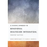 A Systemic Approach to Behavioral Healthcare Integration: Context Matters (Fundamentals of Clinical Practice With Couples and Families Series) A Systemic Approach to Behavioral Healthcare Integration: Context Matters (Fundamentals of Clinical Practice With Couples and Families Series) Paperback Kindle