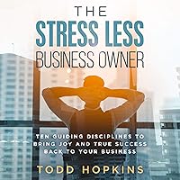 The Stress Less Business Owner: Ten Guiding Disciplines to Bring Joy and True Success Back to Your Business The Stress Less Business Owner: Ten Guiding Disciplines to Bring Joy and True Success Back to Your Business Audible Audiobook Hardcover Kindle Paperback