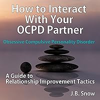 How to Interact with Your OCPD Partner: A Guide to Relationship Improvement Tactics: Transcend Mediocrity, Book 108 How to Interact with Your OCPD Partner: A Guide to Relationship Improvement Tactics: Transcend Mediocrity, Book 108 Audible Audiobook