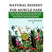 NATURAL REMEDY FOR MUSCLE PAIN: Discover the Healing Secrets of Nature; A Comprehensive Guide to Alleviate Muscle Pain Naturally with Tested, Trusted, ... and Herbal Approach and Solutions to Pain) NATURAL REMEDY FOR MUSCLE PAIN: Discover the Healing Secrets of Nature; A Comprehensive Guide to Alleviate Muscle Pain Naturally with Tested, Trusted, ... and Herbal Approach and Solutions to Pain) Kindle Paperback