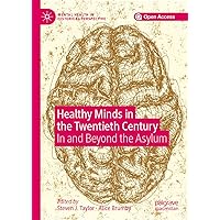 Healthy Minds in the Twentieth Century: In and Beyond the Asylum (Mental Health in Historical Perspective) Healthy Minds in the Twentieth Century: In and Beyond the Asylum (Mental Health in Historical Perspective) Kindle Hardcover Paperback