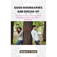 Good Boundaries and Break-Up: The Importance of Setting Good Boundaries Before and After a Break-Up Good Boundaries and Break-Up: The Importance of Setting Good Boundaries Before and After a Break-Up Kindle Paperback