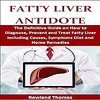 Fatty Liver Antidote: The Definitive Guide on How to Diagnose, Prevent and Treat Fatty Liver Including Causes, Symptoms Diet and Home Remedies Fatty Liver Antidote: The Definitive Guide on How to Diagnose, Prevent and Treat Fatty Liver Including Causes, Symptoms Diet and Home Remedies Audible Audiobook