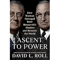 Ascent to Power: How Truman Emerged from Roosevelt's Shadow and Remade the World Ascent to Power: How Truman Emerged from Roosevelt's Shadow and Remade the World Kindle Hardcover Audible Audiobook