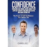 Confidence: Overcome Self Doubt, Social Anxiety and Low Self Esteem to become Successful and more Attractive: The Power of Self Confidence for a Better ... happiness, charisma, dealing with people) Confidence: Overcome Self Doubt, Social Anxiety and Low Self Esteem to become Successful and more Attractive: The Power of Self Confidence for a Better ... happiness, charisma, dealing with people) Kindle