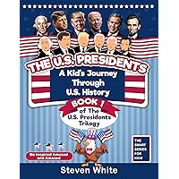 The U.S. Presidents: A Kid's Journey Through U.S. History. Book 1 of the U.S. Presidents Trilogy. Be Inspired, Amused and Amazed.