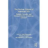 The Puritan Origins of American Sex: Religion, Sexuality, and National Identity in American Literature The Puritan Origins of American Sex: Religion, Sexuality, and National Identity in American Literature Paperback Kindle Hardcover