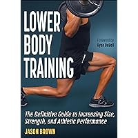 Lower Body Training: The Definitive Guide to Increasing Size, Strength, and Athletic Performance Lower Body Training: The Definitive Guide to Increasing Size, Strength, and Athletic Performance Paperback Kindle