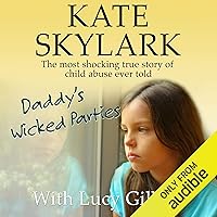 Daddy's Wicked Parties: The Most Shocking True Story of Child Abuse Ever Told: Skylark Child Abuse True Stories, Volume 2 Daddy's Wicked Parties: The Most Shocking True Story of Child Abuse Ever Told: Skylark Child Abuse True Stories, Volume 2 Audible Audiobook Kindle Paperback