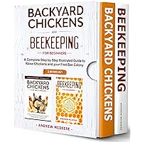 Backyard Chickens and Beekeeping for Beginners 2 BOOKS IN 1: A Complete Step by Step Illustrated Guide to Raise Chickens and your First Bee Colony