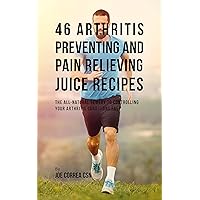 46 Arthritis Preventing and Pain Relieving Juice Recipes: The All-natural remedy to Controlling Your Arthritis Conditions Fast 46 Arthritis Preventing and Pain Relieving Juice Recipes: The All-natural remedy to Controlling Your Arthritis Conditions Fast Kindle Paperback