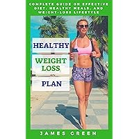 Healthy Weight Loss Plan: Complete Guide on Effective Diet, Healthy Meals, and Weight Loss Lifestyle Healthy Weight Loss Plan: Complete Guide on Effective Diet, Healthy Meals, and Weight Loss Lifestyle Kindle