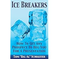 Ice Breakers! How To Get Any Prospect To Beg You For A Presentation (Four Core Skills Series for Network Marketing Book 2)