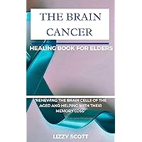 THE BRAIN CANCER HEALING BOOK FOR ELDERS: “RENEWING THE BRAIN CELLS OF THE AGED AND HELPING WITH THEIR MEMORY LOSS” THE BRAIN CANCER HEALING BOOK FOR ELDERS: “RENEWING THE BRAIN CELLS OF THE AGED AND HELPING WITH THEIR MEMORY LOSS” Kindle Paperback