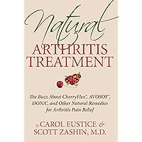 Natural Arthritis Treatment: The Buzz About Cherry Flex, Avosoy, Dona and Other Natural Remedies for Arthritis Pain Relief Natural Arthritis Treatment: The Buzz About Cherry Flex, Avosoy, Dona and Other Natural Remedies for Arthritis Pain Relief Paperback