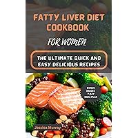 FATTY LIVER DIET COOKBOOK FOR WOMEN : The Ultimate Quick and Easy Delicious Recipes FATTY LIVER DIET COOKBOOK FOR WOMEN : The Ultimate Quick and Easy Delicious Recipes Kindle Paperback