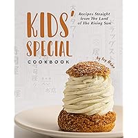 Kids' Special Cookbook: Recipes Straight from The Land of The Rising Sun Kids' Special Cookbook: Recipes Straight from The Land of The Rising Sun Kindle Paperback