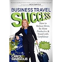 Business Travel Success: How to Reduce Stress, Be More Productive & Travel with Confidence Business Travel Success: How to Reduce Stress, Be More Productive & Travel with Confidence Kindle Paperback
