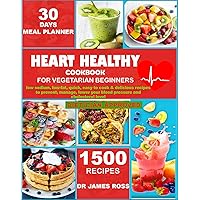 HEART HEALTHY COOKBOOK FOR VEGETARIAN BEGINNERS: Low sodium, low-fat, quick, easy to cook & delicious recipes to prevent, manage, lower your blood pressure ... and Easy Prep Recipes Cookbook 1) HEART HEALTHY COOKBOOK FOR VEGETARIAN BEGINNERS: Low sodium, low-fat, quick, easy to cook & delicious recipes to prevent, manage, lower your blood pressure ... and Easy Prep Recipes Cookbook 1) Kindle Paperback Hardcover