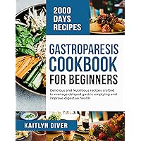 Gastroparesis Cookbook for Beginners: Delicious and Nutritious recipes crafted to manage delayed gastric emptying and improve digestive health (Easy to Prepare Healthy Meals) Gastroparesis Cookbook for Beginners: Delicious and Nutritious recipes crafted to manage delayed gastric emptying and improve digestive health (Easy to Prepare Healthy Meals) Kindle Hardcover Paperback
