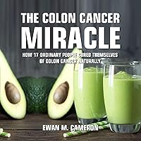 The Colon Cancer Miracle The Colon Cancer Miracle Audible Audiobook Hardcover Kindle