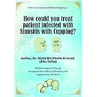 How could you treat patient infected with Sinusitis with Cupping: Sinusitis and Cupping (How to treat?)
